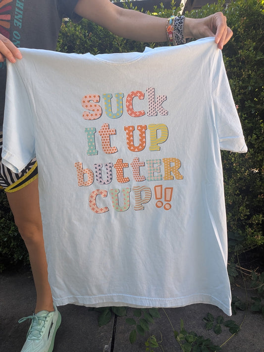 Suck it up, buttercup!! Shirt
