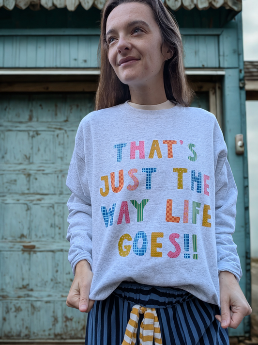 The Way Life Goes !! Sweatshirt