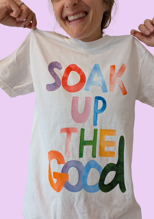 Soak Up The Good Shirt